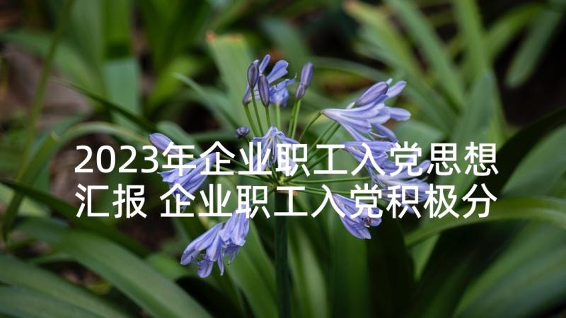 2023年企业职工入党思想汇报 企业职工入党积极分子思想汇报(大全6篇)