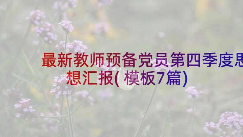 最新教师预备党员第四季度思想汇报(模板7篇)