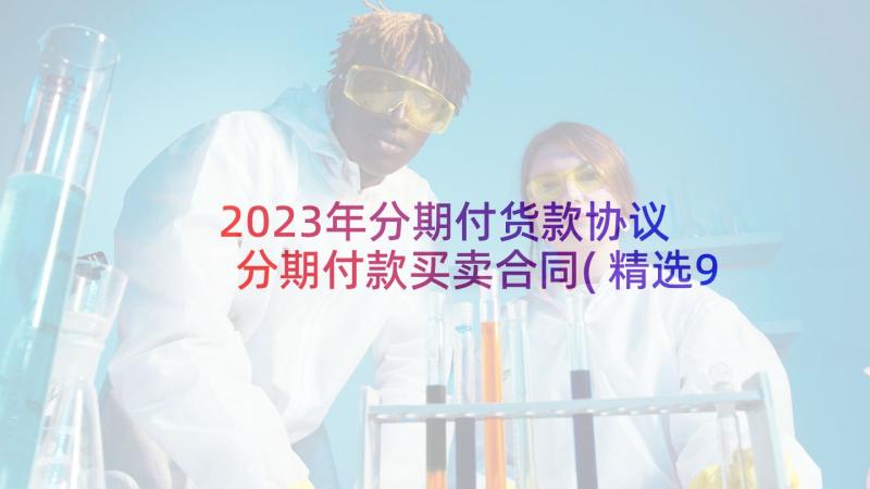 2023年分期付货款协议 分期付款买卖合同(精选9篇)