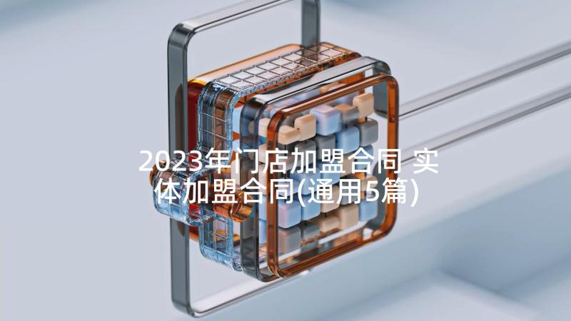 2023年门店加盟合同 实体加盟合同(通用5篇)