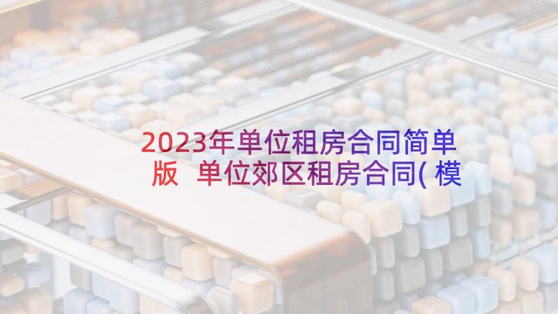 2023年单位租房合同简单版 单位郊区租房合同(模板8篇)