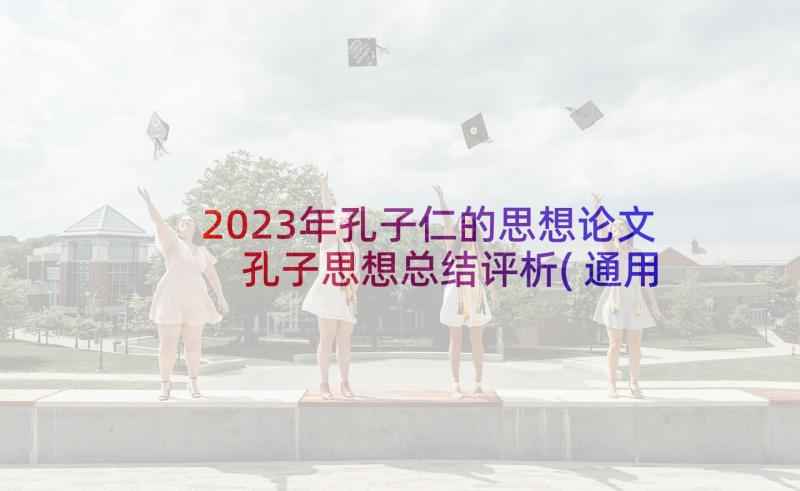 2023年孔子仁的思想论文 孔子思想总结评析(通用7篇)