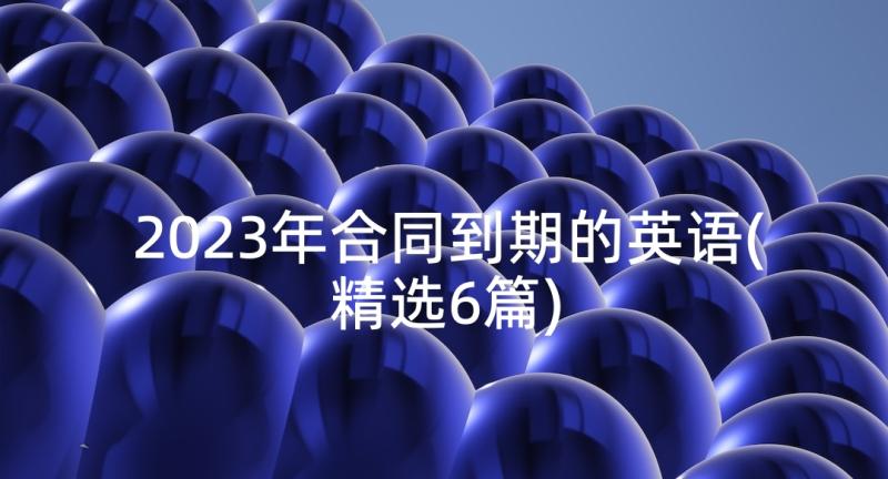 2023年合同到期的英语(精选6篇)