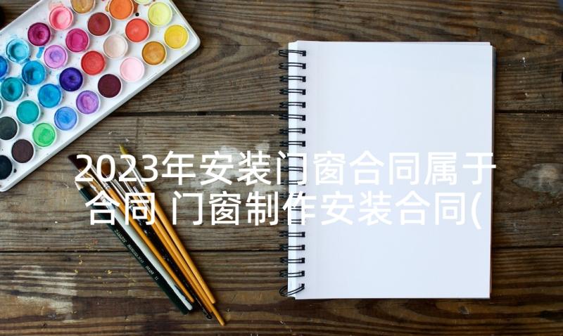 2023年安装门窗合同属于合同 门窗制作安装合同(大全5篇)