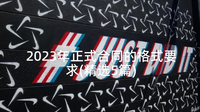 2023年正式合同的格式要求(精选5篇)