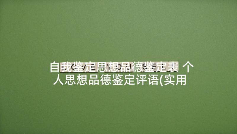 自我鉴定思想品德鉴定表 个人思想品德鉴定评语(实用6篇)