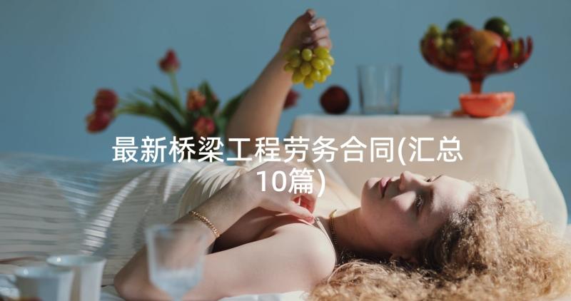 最新桥梁工程劳务合同(汇总10篇)