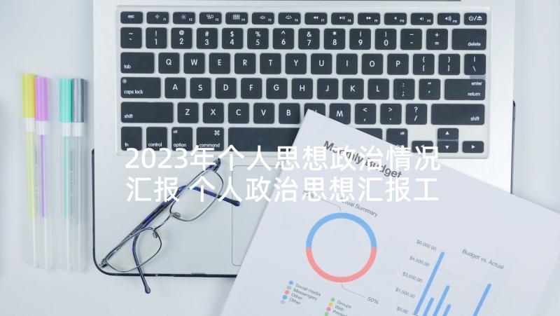 2023年个人思想政治情况汇报 个人政治思想汇报工作总结(大全10篇)