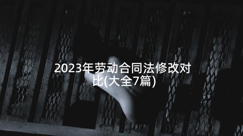 2023年劳动合同法修改对比(大全7篇)