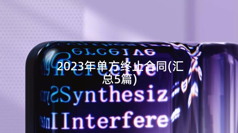 2023年单方终止合同(汇总5篇)