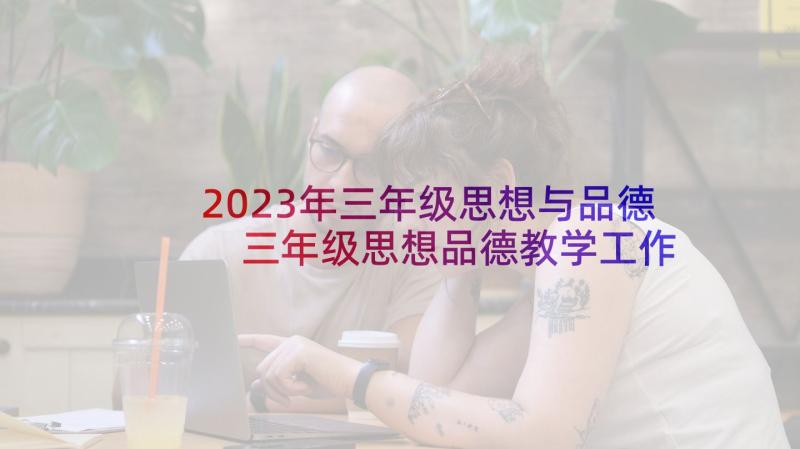 2023年三年级思想与品德 三年级思想品德教学工作总结(通用9篇)