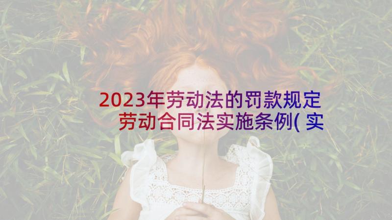 2023年劳动法的罚款规定 劳动合同法实施条例(实用9篇)