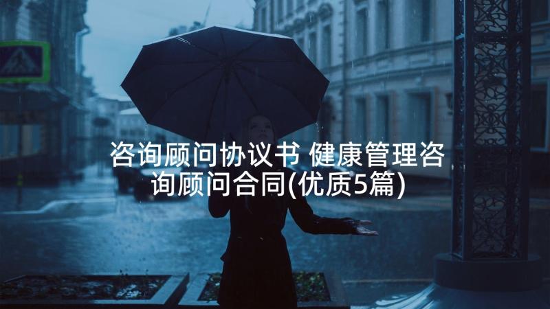 咨询顾问协议书 健康管理咨询顾问合同(优质5篇)