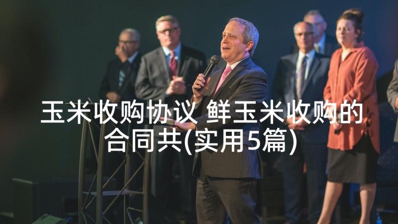 玉米收购协议 鲜玉米收购的合同共(实用5篇)