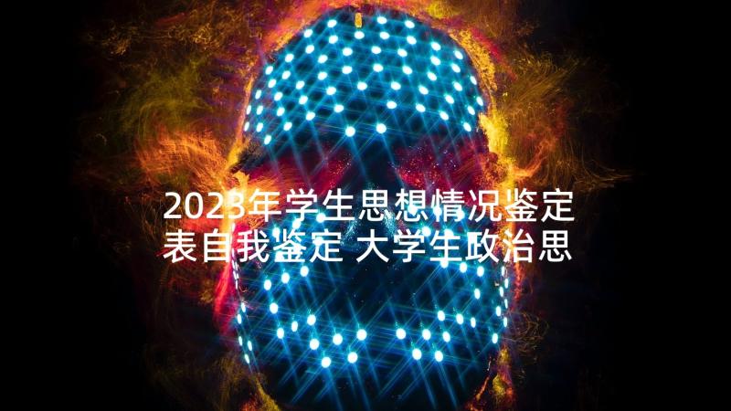 2023年学生思想情况鉴定表自我鉴定 大学生政治思想表现自我鉴定(通用8篇)