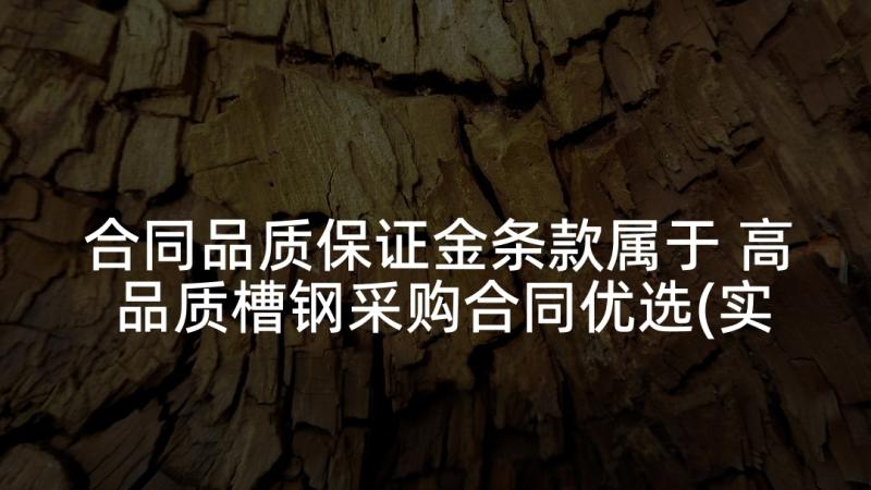 合同品质保证金条款属于 高品质槽钢采购合同优选(实用5篇)