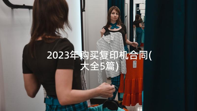 2023年购买复印机合同(大全5篇)