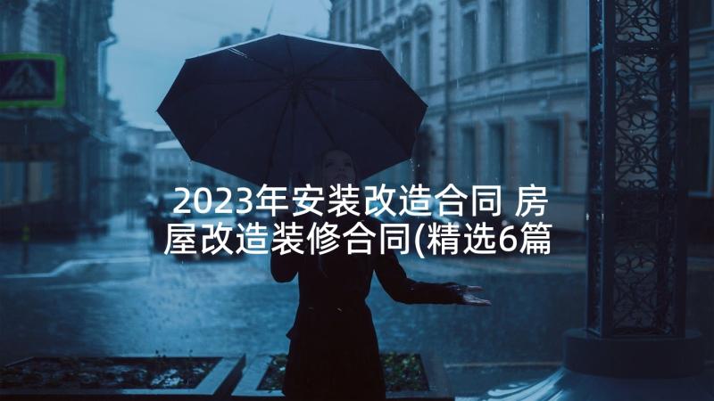 2023年安装改造合同 房屋改造装修合同(精选6篇)