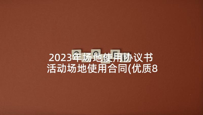 2023年场地使用协议书 活动场地使用合同(优质8篇)