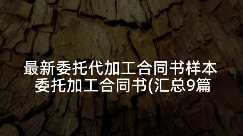 最新委托代加工合同书样本 委托加工合同书(汇总9篇)