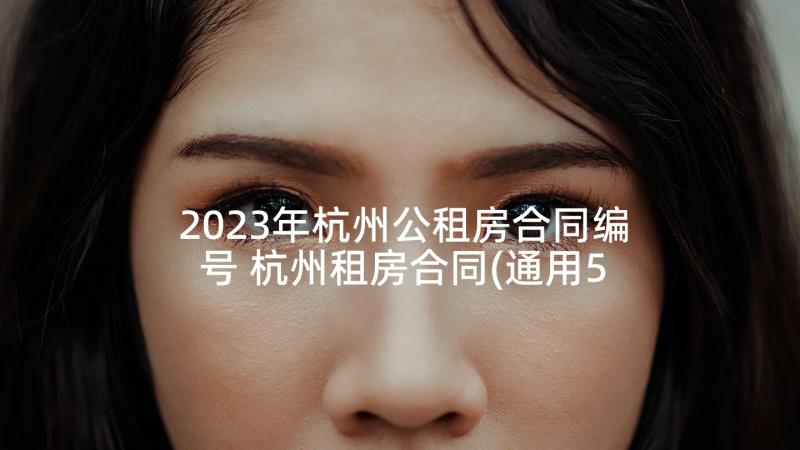 2023年杭州公租房合同编号 杭州租房合同(通用5篇)