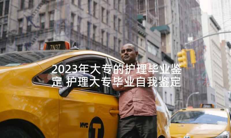 2023年大专的护理毕业鉴定 护理大专毕业自我鉴定简述(大全5篇)