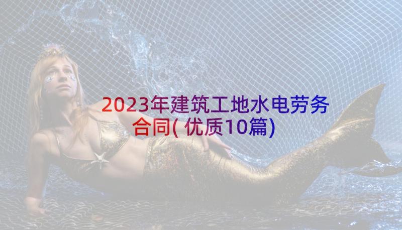 2023年建筑工地水电劳务合同(优质10篇)