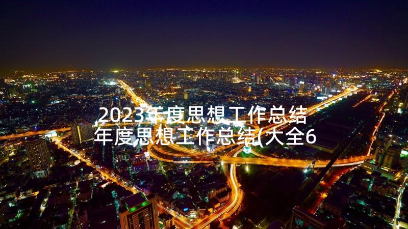 2023年度思想工作总结 年度思想工作总结(大全6篇)