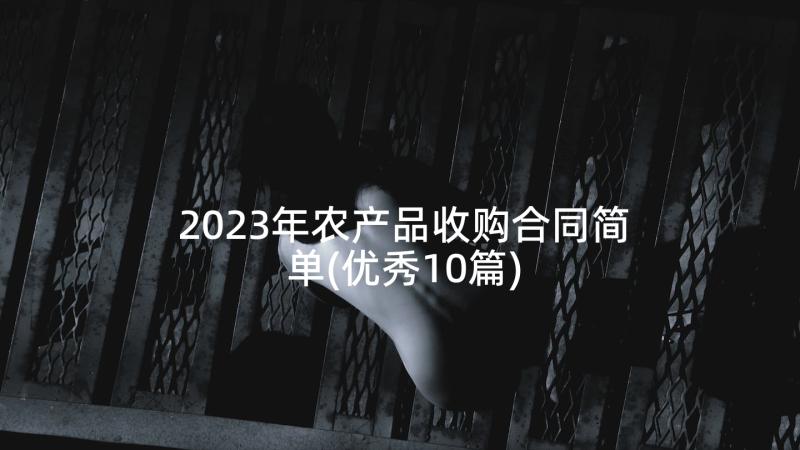 2023年农产品收购合同简单(优秀10篇)