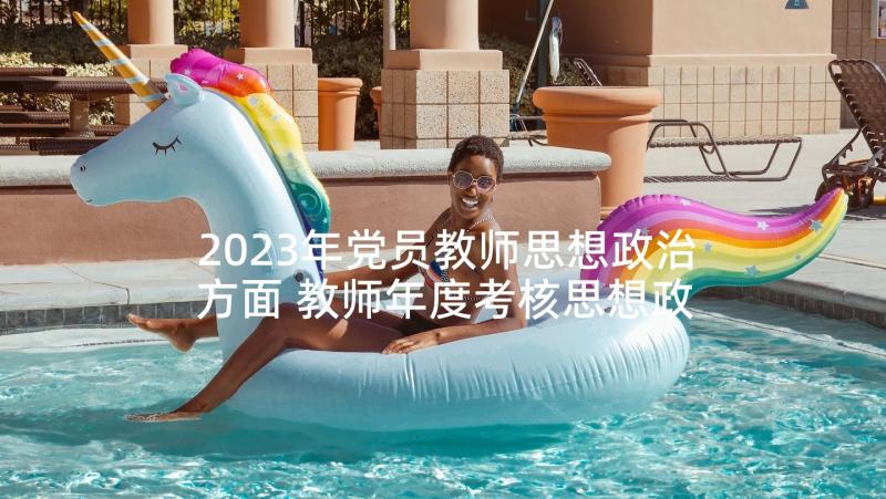 2023年党员教师思想政治方面 教师年度考核思想政治表现总结(通用7篇)