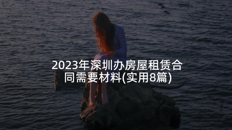 2023年深圳办房屋租赁合同需要材料(实用8篇)