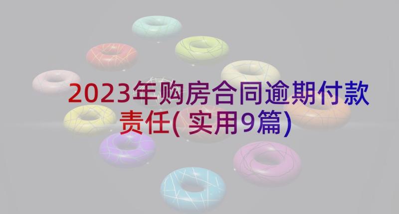 2023年购房合同逾期付款责任(实用9篇)