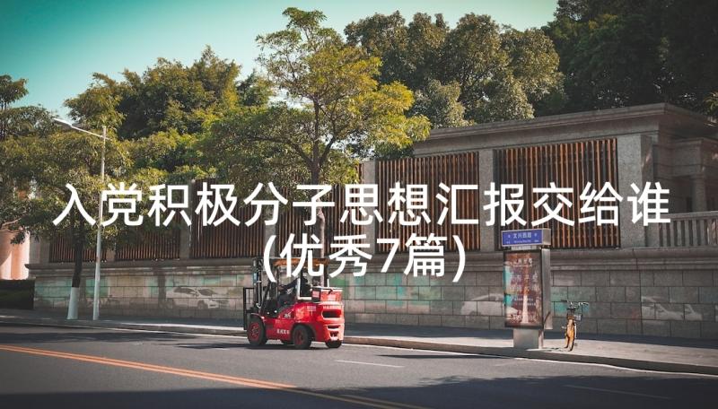 入党积极分子思想汇报交给谁(优秀7篇)