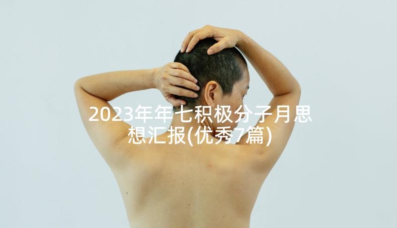 2023年年七积极分子月思想汇报(优秀7篇)