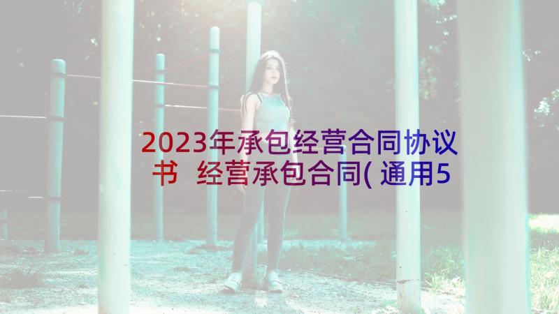 2023年承包经营合同协议书 经营承包合同(通用5篇)