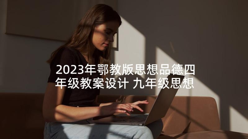 2023年鄂教版思想品德四年级教案设计 九年级思想品德教案人教版(模板5篇)