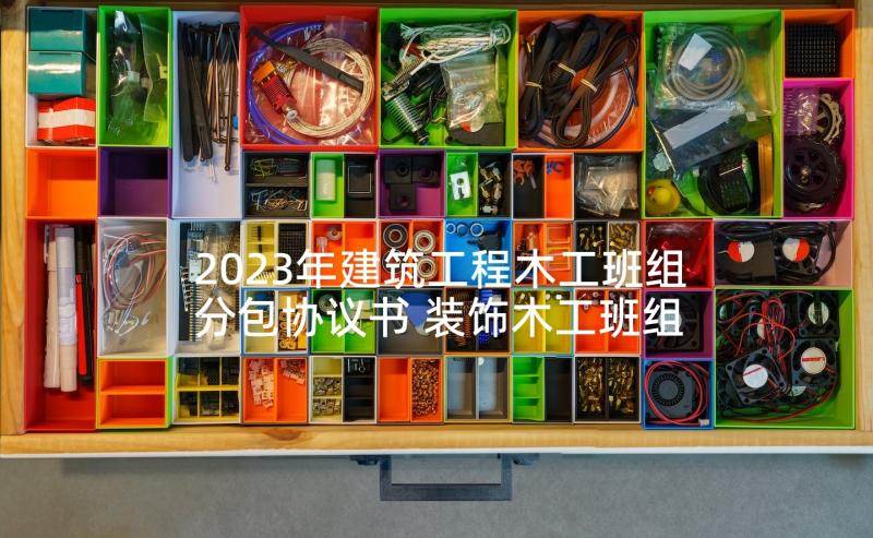 2023年建筑工程木工班组分包协议书 装饰木工班组承包合同优选(大全5篇)