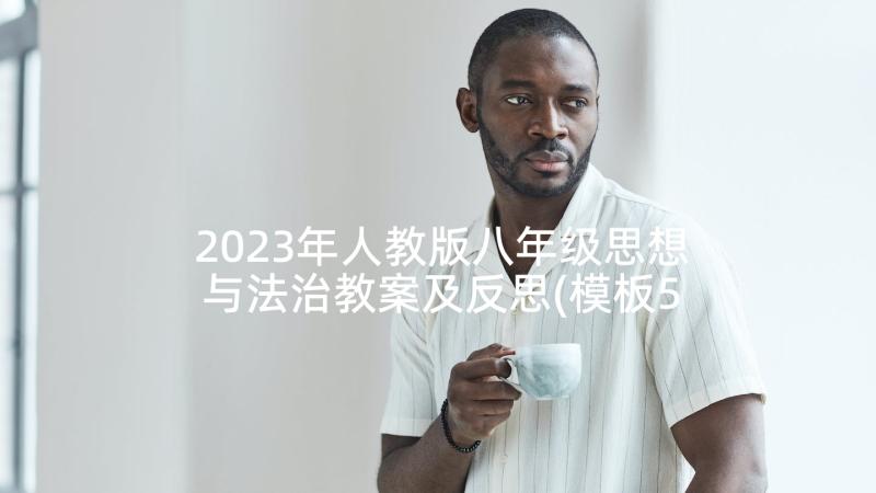 2023年人教版八年级思想与法治教案及反思(模板5篇)