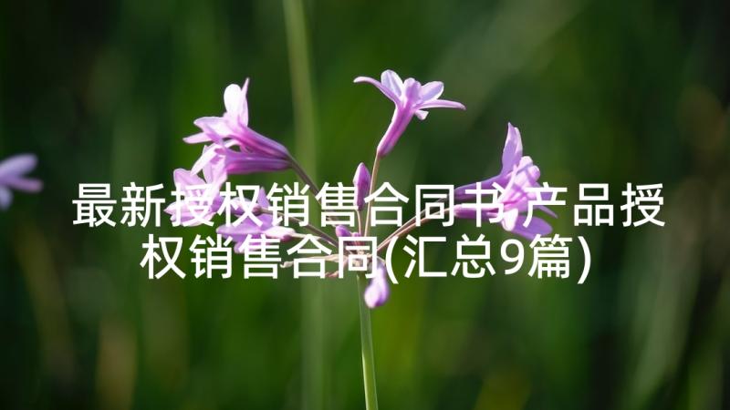 最新授权销售合同书 产品授权销售合同(汇总9篇)