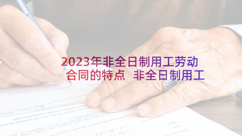 2023年非全日制用工劳动合同的特点 非全日制用工劳动合同(通用6篇)