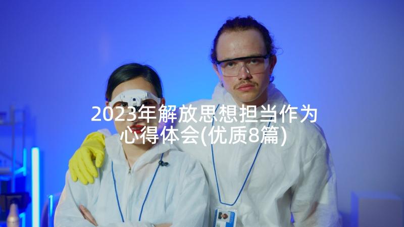 2023年解放思想担当作为心得体会(优质8篇)