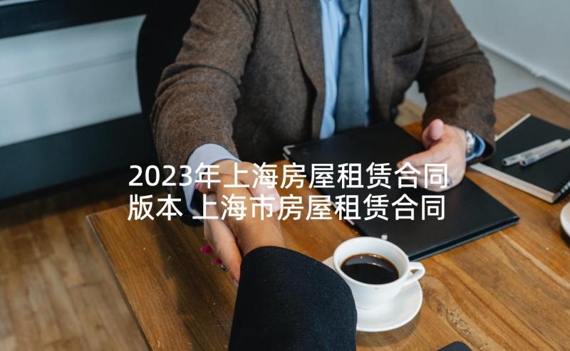 2023年上海房屋租赁合同版本 上海市房屋租赁合同(优质10篇)