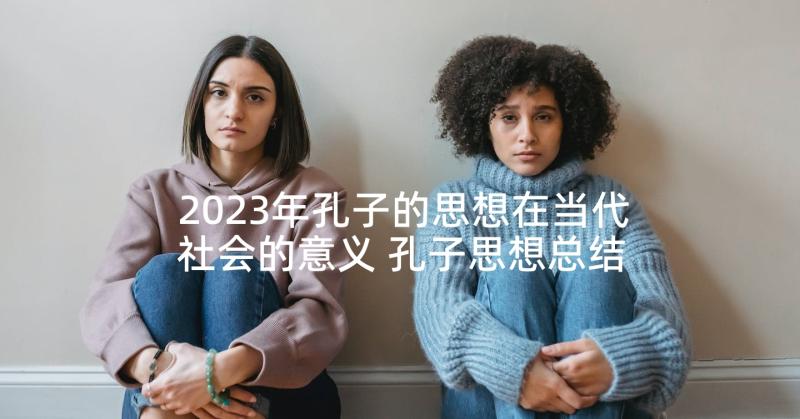 2023年孔子的思想在当代社会的意义 孔子思想总结评析(实用7篇)