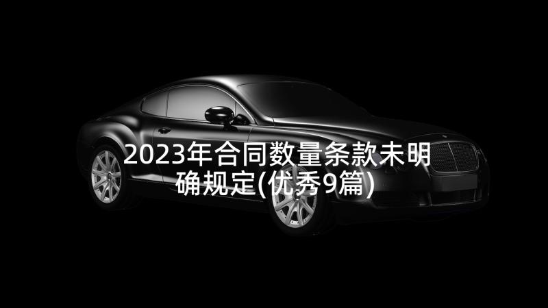 2023年合同数量条款未明确规定(优秀9篇)