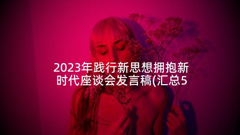 2023年践行新思想拥抱新时代座谈会发言稿(汇总5篇)