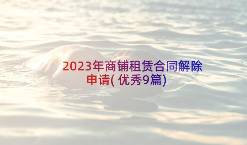 2023年商铺租赁合同解除申请(优秀9篇)