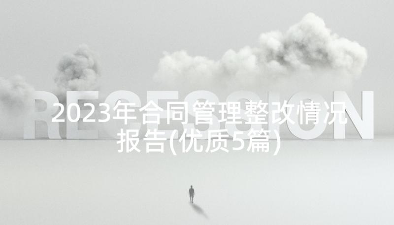 2023年合同管理整改情况报告(优质5篇)