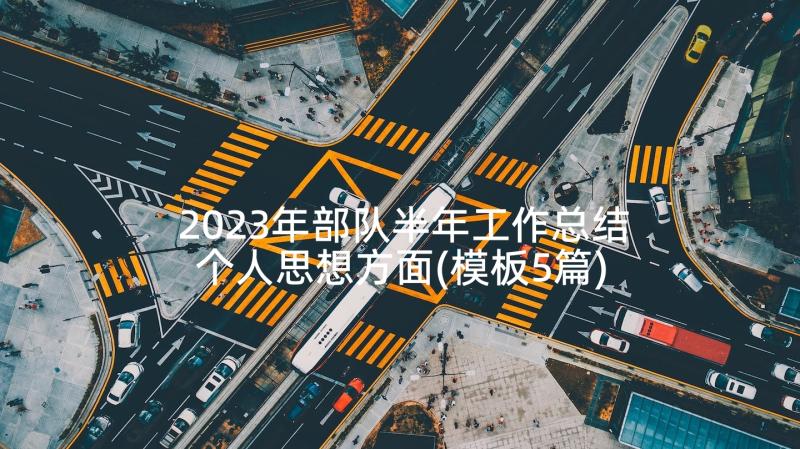 2023年部队半年工作总结个人思想方面(模板5篇)