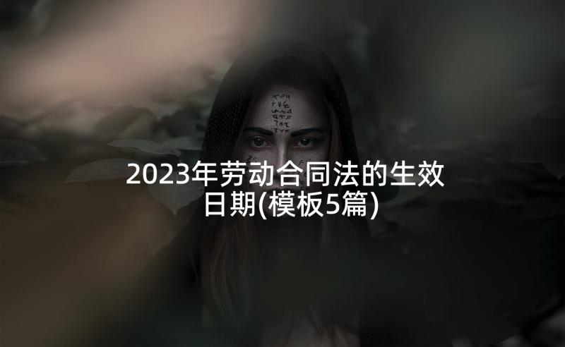 2023年劳动合同法的生效日期(模板5篇)