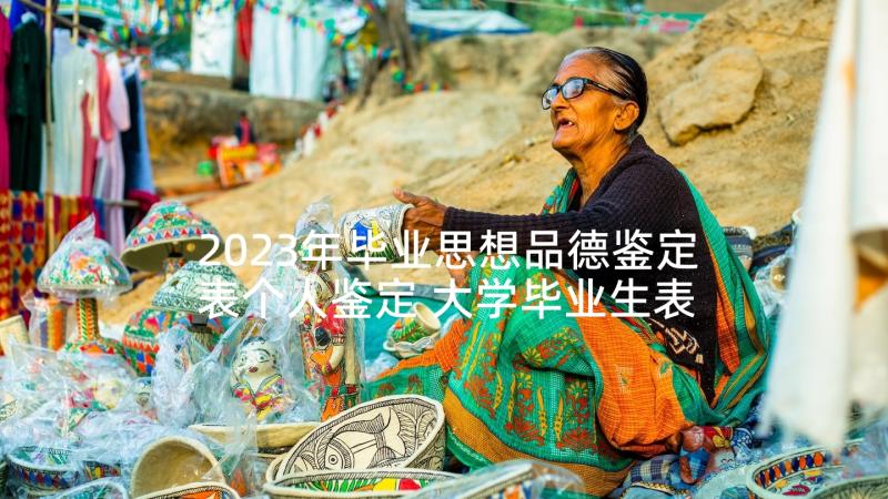 2023年毕业思想品德鉴定表个人鉴定 大学毕业生表自我鉴定思想品德篇(模板5篇)